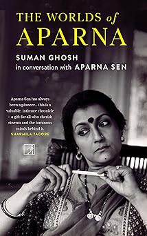 Cover of The Worlds of Aparna: Suman Ghosh in conversation with Aparna Sen