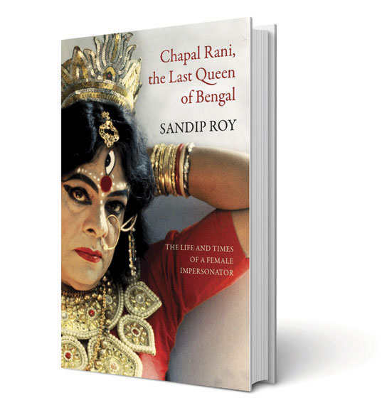 Cover of Chapal Rani, The Last Queen of Bengal: The Life and Times of a Female Impersonator 